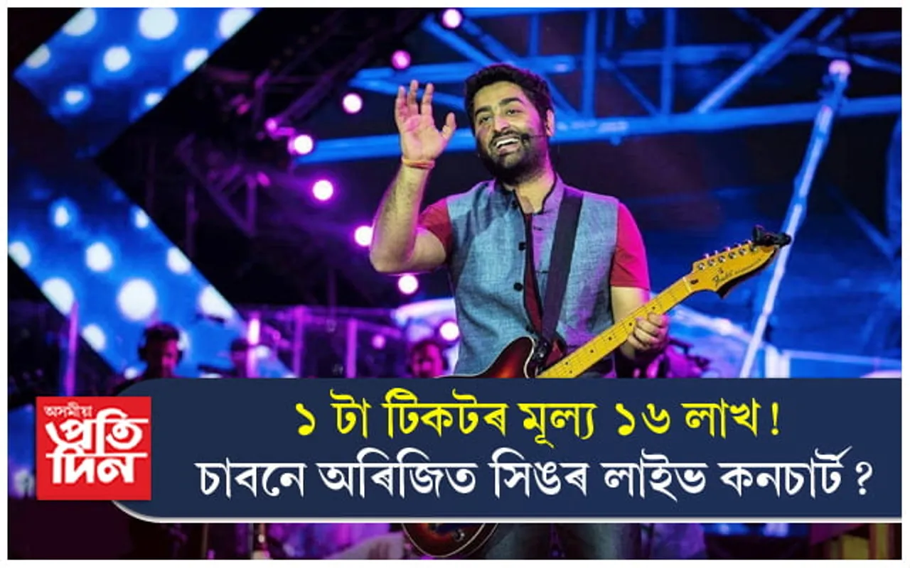 অৰিজিত সিঙৰ অনুষ্ঠানলৈ যাবনে? এটা টিকটৰ বাবে দিব লাগিব ১৬ লাখ...