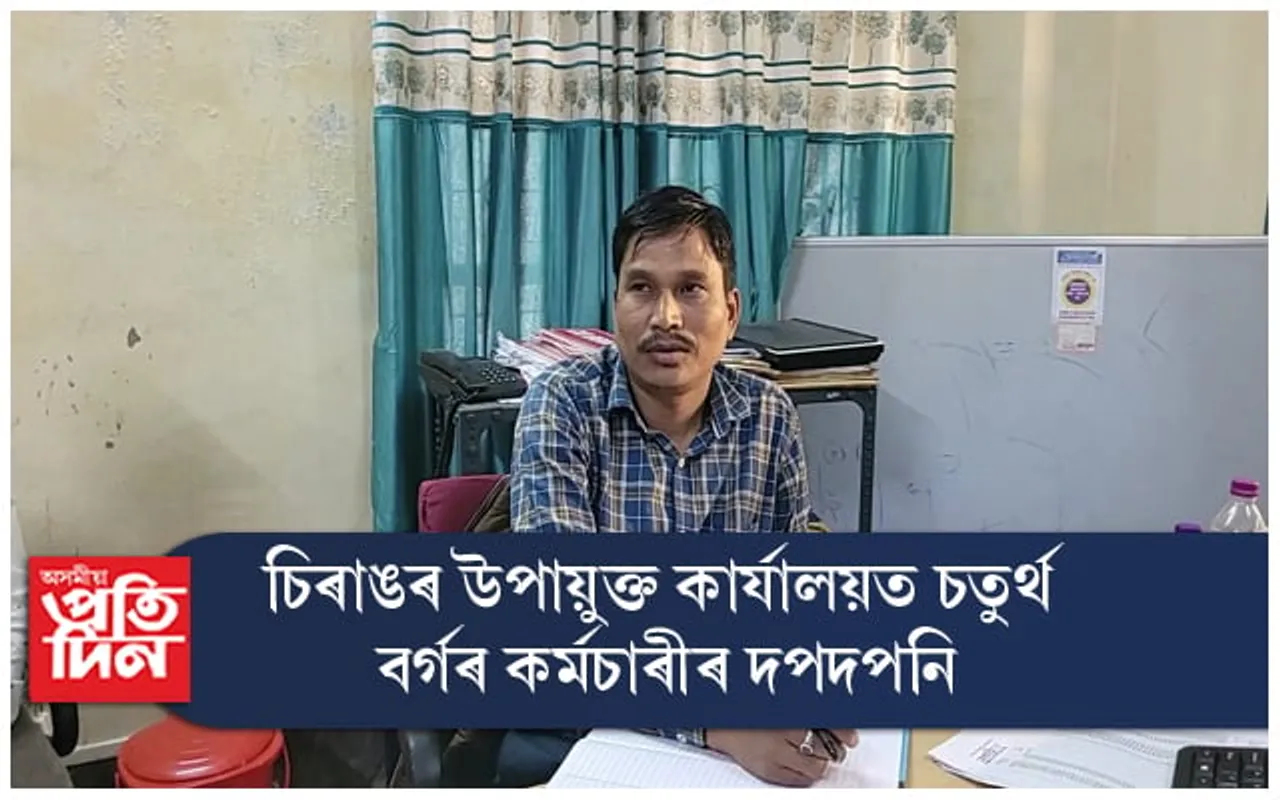 চিৰাঙৰ উপায়ুক্ত কাৰ্যালয়ত চতুৰ্থ বৰ্গৰ কৰ্মচাৰীৰ দপদপনি...