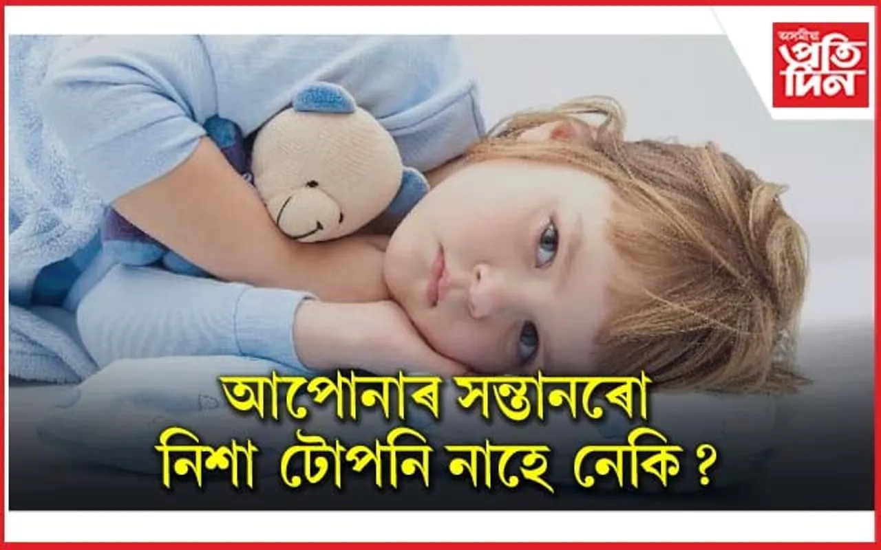 নিশা টোপনি নহাৰ কাৰণ এইকেইটা, অভিভাৱকসকল সাৱধান হওক