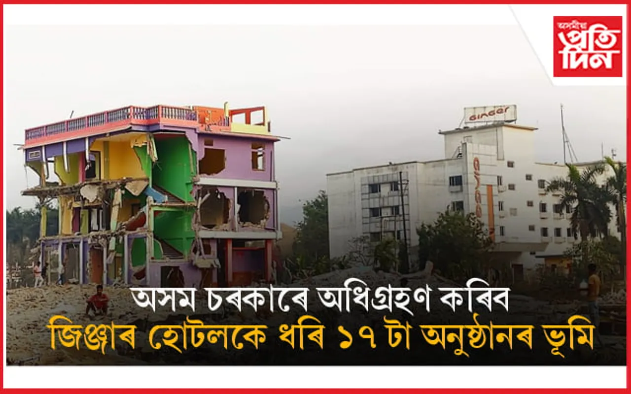 চৰকাৰে অধিগ্ৰহণ কৰিব শিলসাঁকোৰ জিঞ্জাৰ হোটলকে ধৰি ১৭ টা অনুষ্ঠানৰ ভূমি... 