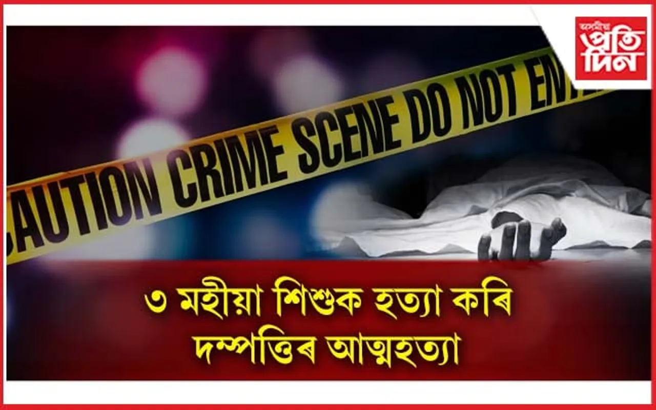 ৩ মহীয়া শিশুক হত্যা কৰি দম্পত্তিৰ আত্মহত্যা...