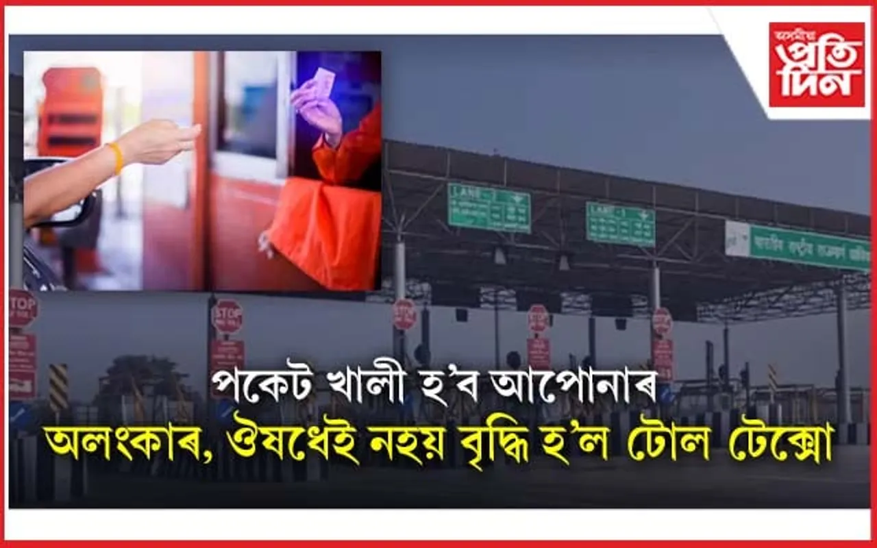 বাহনখন লৈ ওলায় আহিবলৈ ১০ বাৰ ভাবকঃ আজিৰে পৰা বৃদ্ধি পালে টোলটেক্স...