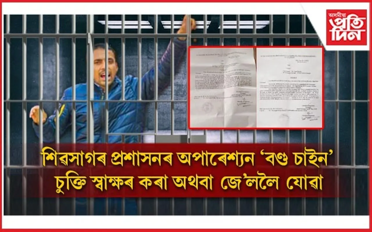 শিৱসাগৰ জিলা প্ৰশাসনৰ অপাৰেশ্যন 'বণ্ড চাইন' ! চুক্তিত স্বাক্ষৰ কৰা নতুবা জে'ললৈ যোৱা...