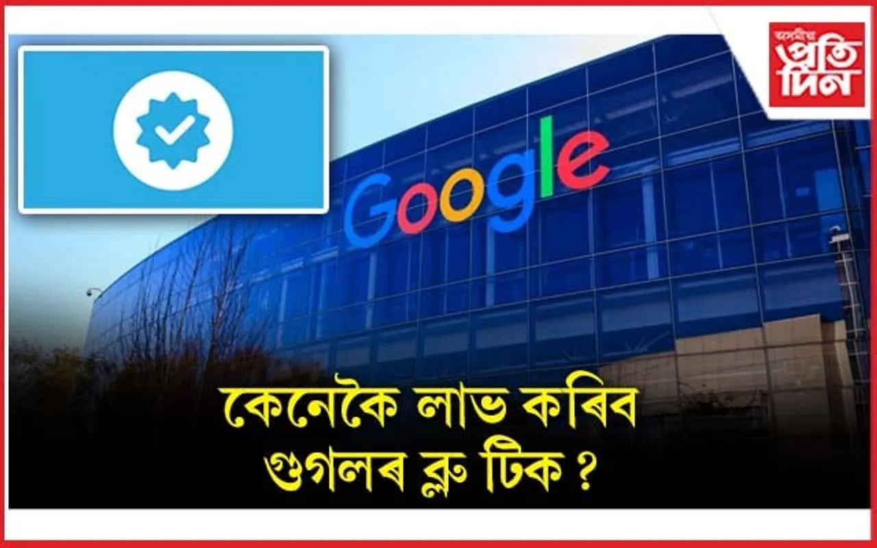 এতিয়াৰে পৰা গুগলেও ব্যৱহাৰকাৰীক প্ৰদান কৰিব ব্লু টিক...