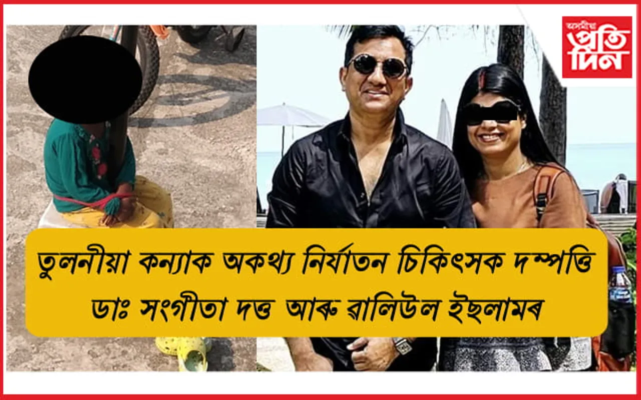 তুলনীয়া কন্যাক নিৰ্যাতনঃ চিকিৎসক দম্পত্তি ডাঃ সংগীতা দত্ত আৰু ৱালিউল ইছলামক আটক...
