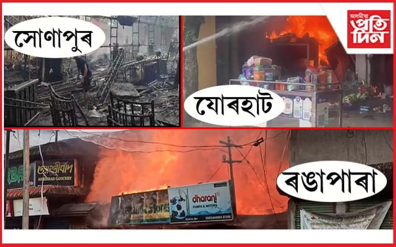 ৬ ঘণ্টাত ৩ টা বিধ্বংসী অগ্নিকাণ্ডঃ সোণাপুৰ, ৰঙাপাৰাৰ পাছত যোৰহাট...