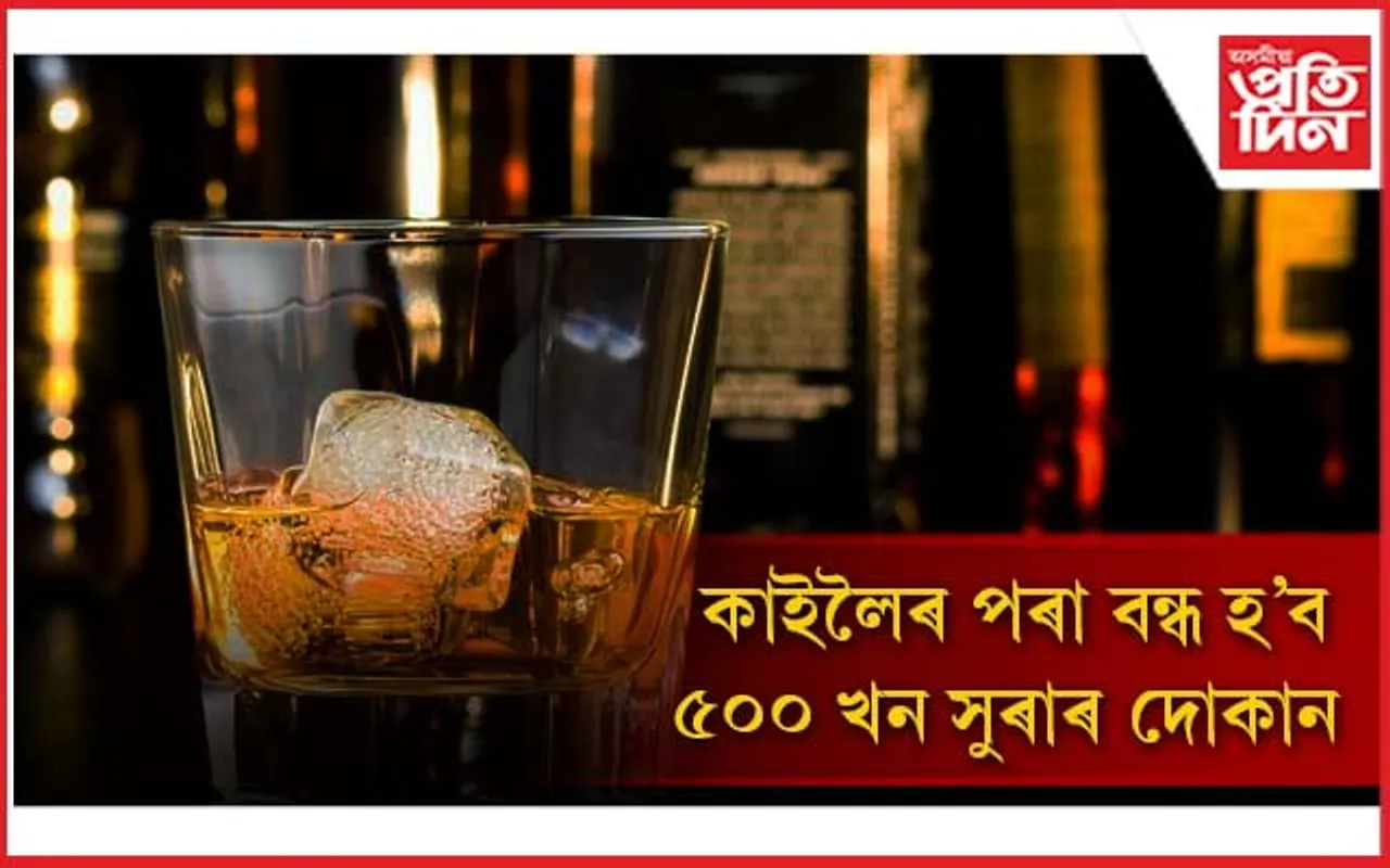 নিৰ্বাচনী প্ৰতিশ্ৰুতি ৰক্ষাঃ কাইলৈৰ পৰা বন্ধ হ'ব ৫০০ খন সুৰাৰ দোকান...