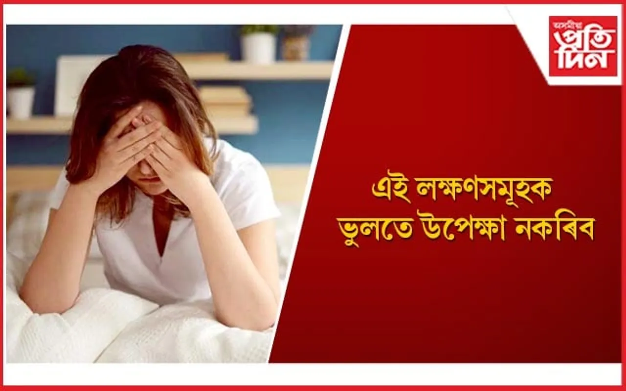সাৱধান হওঁক ! এইসমূহ এক গুৰুতৰ ৰোগৰ লক্ষণ