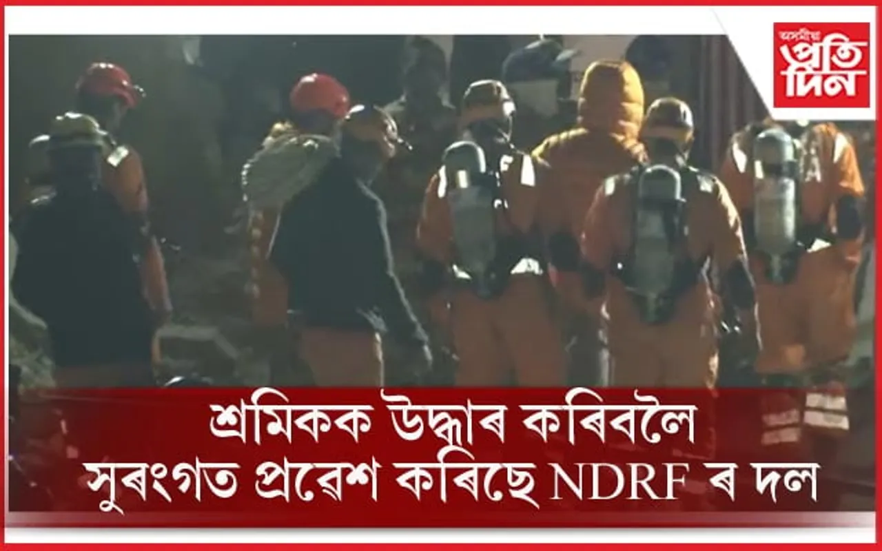 আজি নিশাই উদ্ধাৰ হ'ব পাৰে উত্তৰকাশীৰ সুৰংগত আৱদ্ধ ৪১ শ্ৰমিকঃ সুৰংগত প্ৰৱেশ কৰিছে NDRF ৰ দল...