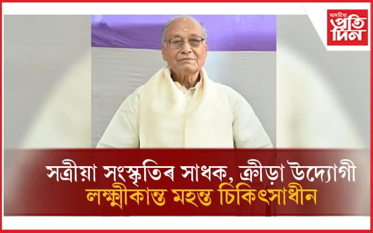 সত্ৰাধিকাৰ, ক্ৰীড়া উদ্যোগী লক্ষ্মীকান্ত মহন্ত চিকিৎসাধীন...
