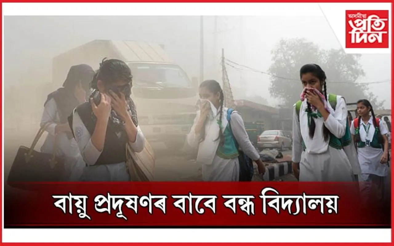 বায়ু প্ৰদূষণৰ ভয়ংকৰ ৰূপঃ দিল্লীত বিদ্যালয় বন্ধ ৰখাৰ নিৰ্দেশ চৰকাৰৰ