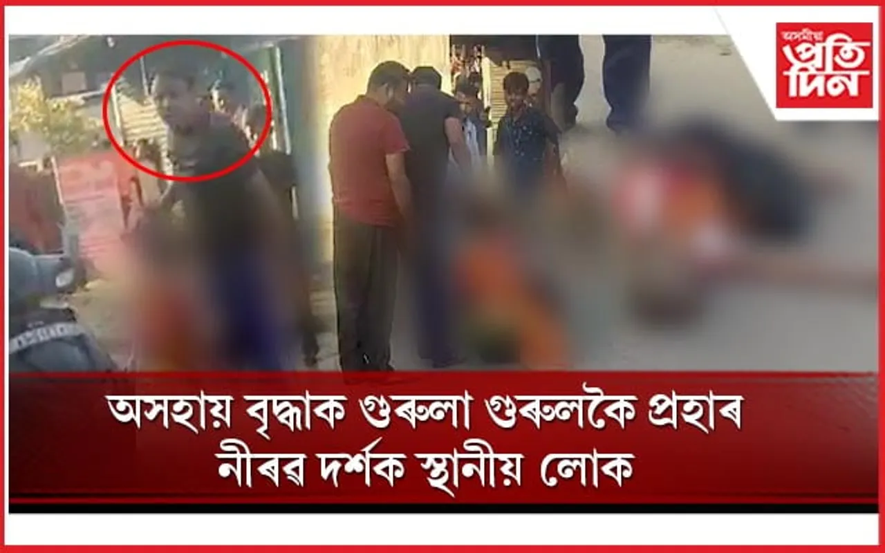 অসহায় বৃদ্ধ মহিলাক ৰাজপথত প্ৰহাৰ যুৱকৰঃ মৌনতাৰে সমৰ্থন উপস্থিত নাগৰিকৰ...