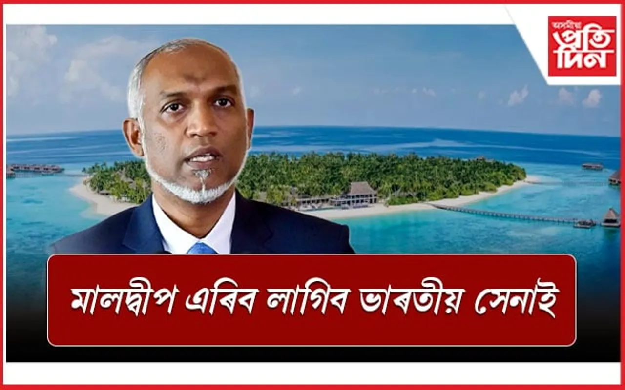 ভাৰত বিৰোধী স্থিতিঃ মে' মাহৰ ভিতৰত ভাৰতীয় সেনাই ত্য়াগ কৰিব লাগিব মালদ্বীপ