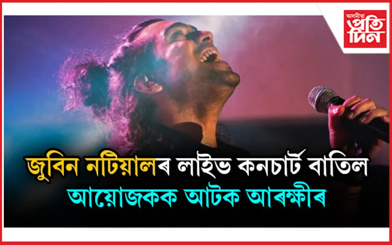 গুৱাহাটীৰ জুবিন নটিয়ালৰ চেৰিটি লাইভ কনচাৰ্ট বাতিলঃ আয়োজকক আটক...