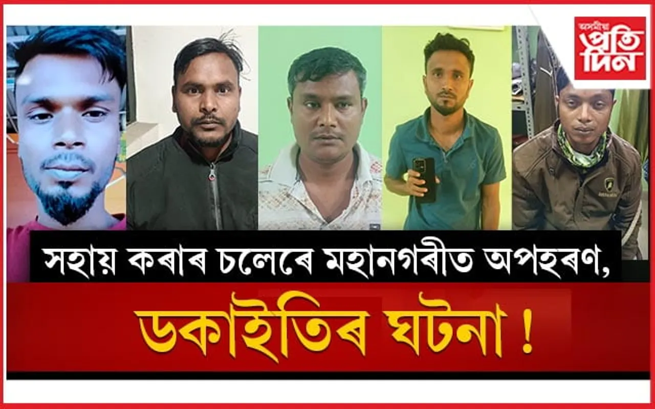 প্ৰথমে সহায় পাছত লুট কৰি পেলাই থৈ যায় ৰাস্তাত! মহানগৰীত ৫ ডকাইত গ্ৰেপ্তাৰ