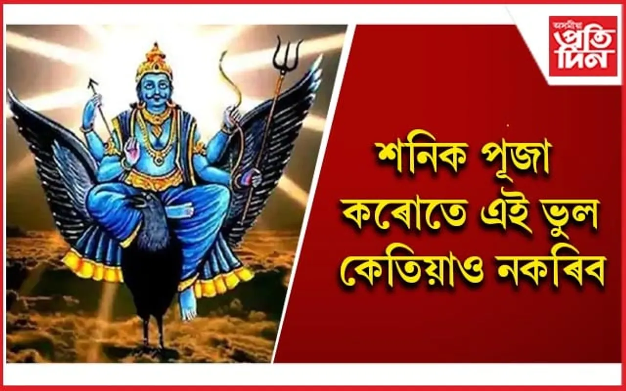 আপুনি অজানিতে কৰা কেতবোৰ কামে  ক্ৰোধিত কৰিব পাৰে শনি দেৱক