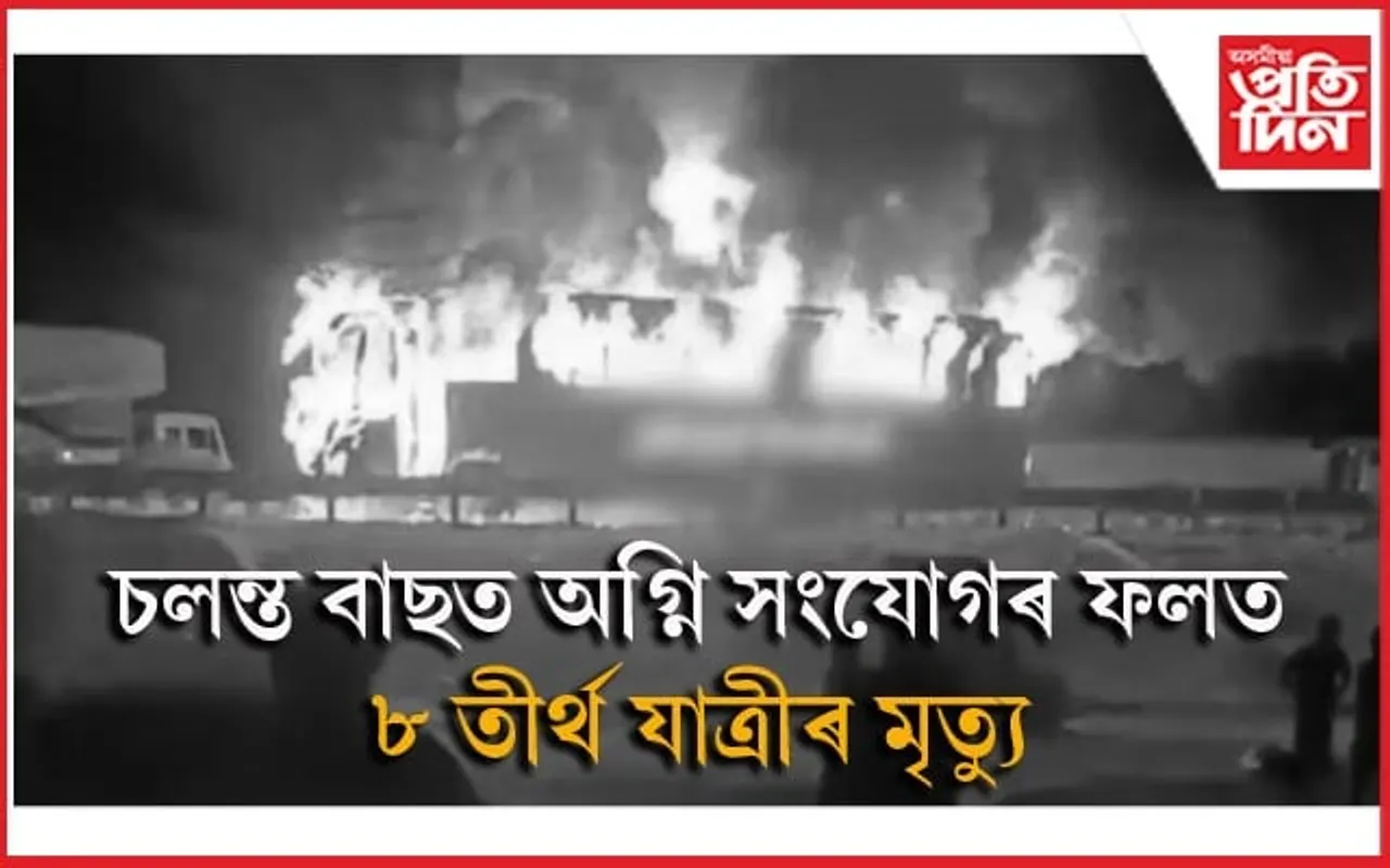 চলন্ত বাছত অগ্নিসংযোগঃ  ৮ তীৰ্থ যাত্ৰীৰ মৃত্যু, ২৪ জন আহত...