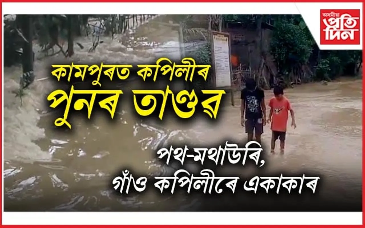 ১৫ দিনতে দ্বিতীয়বাৰলৈ কপিলীয়ে তাণ্ডৱ চলাইছে কামপুৰৰ বিভিন্ন এলেকাত