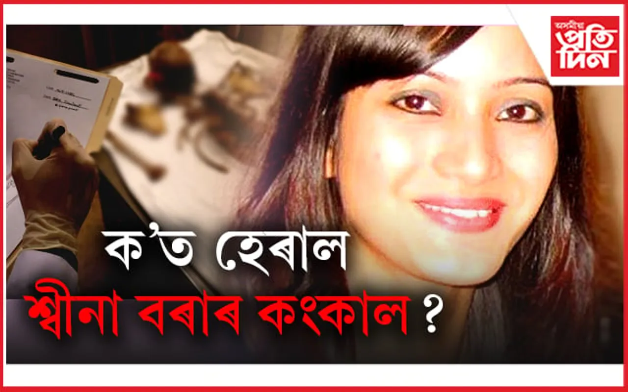 ফৰেনছিক পৰীক্ষা সম্পূৰ্ণ নহওঁতেই হেৰাল  শ্বীনা বৰাৰ কংকালঃ কোনে নষ্ট কৰিছে প্ৰমাণ? 