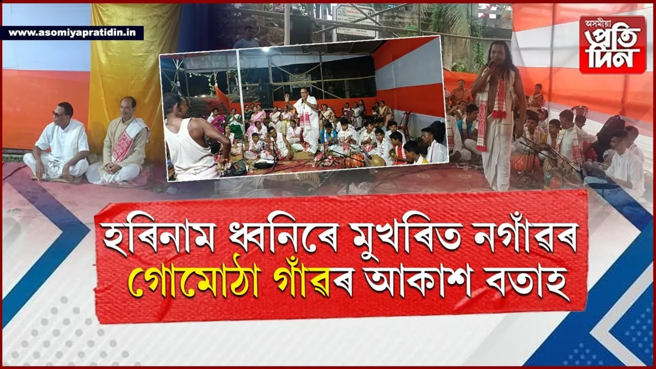 নগাঁৱৰ গোমোঠা গাঁৱত আঞ্চলিক অখণ্ড নাম মহোৎসৱৰ সামৰণি...