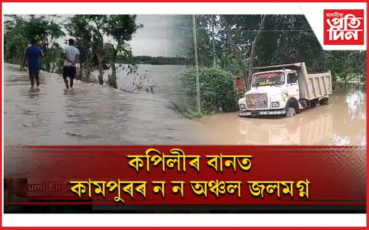 কপিলীৰ বানত কামপুৰৰ ন ন অঞ্চল প্লাবিত: ভগ্ন মথাউৰিৰে সোমাইছে পানী...