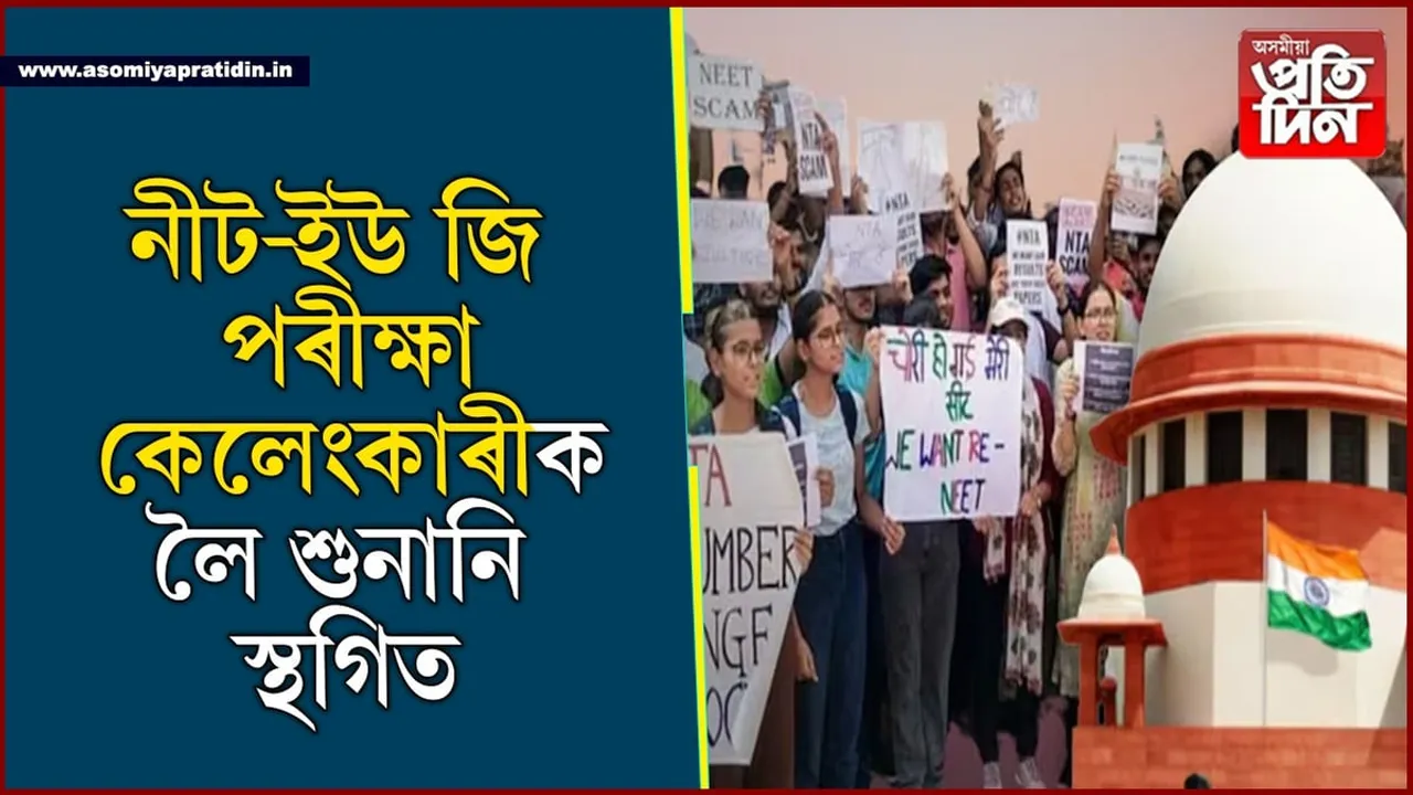 NEET-UG পৰীক্ষা কেলেংকাৰীক লৈ আজি নহয় শুনানিঃ ১৮ জুলাইলৈ কৰিব লাগিব অপেক্ষা...