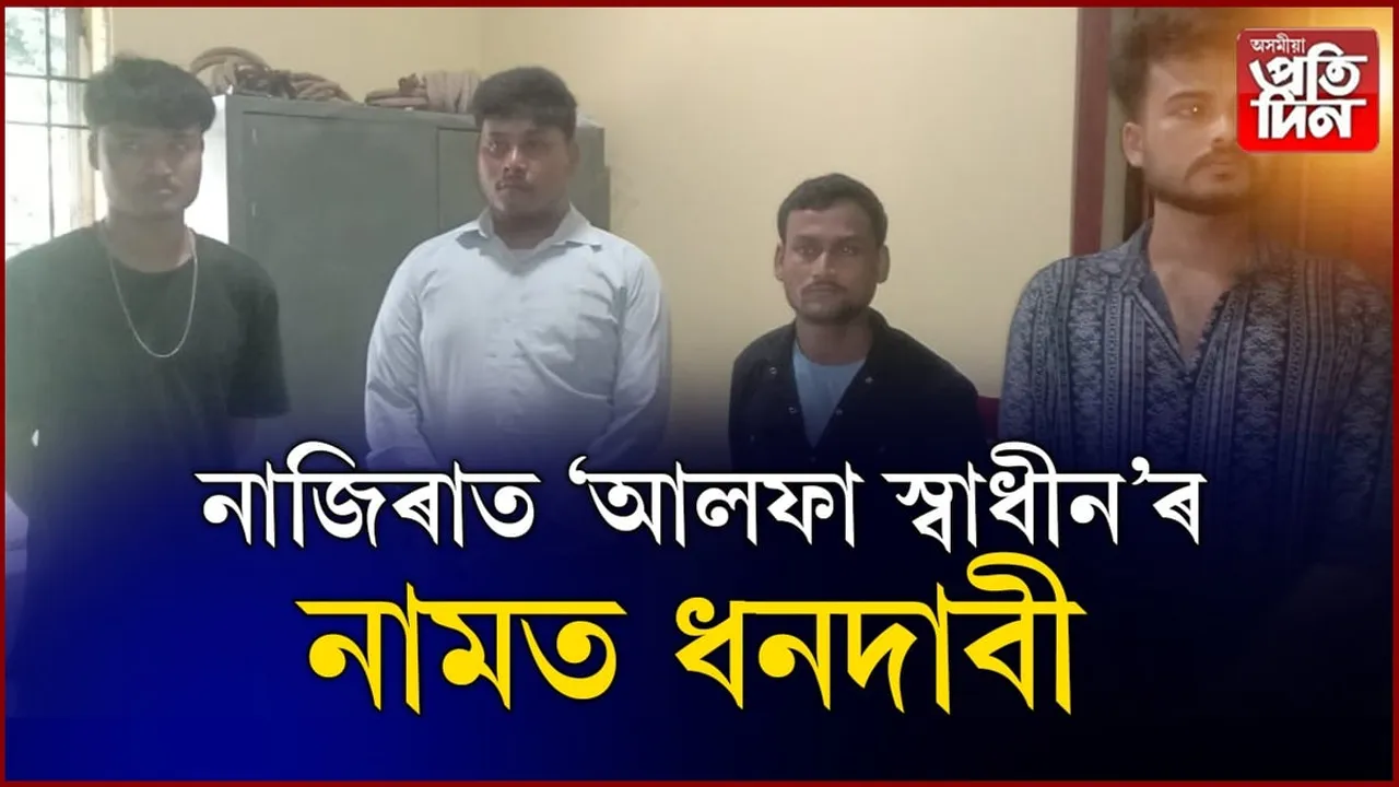নাজিৰাত আলফা স্বাধীনৰ নামত ধনদাবী...