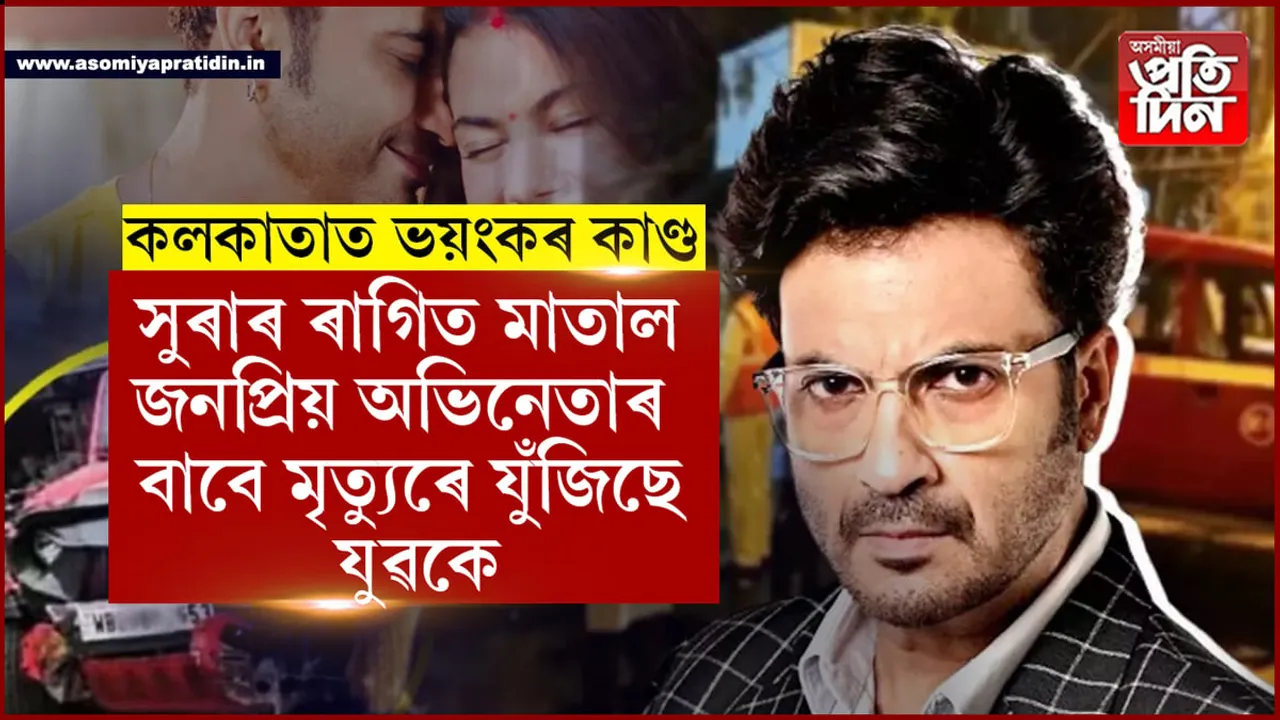 কলকাতাত পুনৰ ভয়ংকৰ ঘটনাঃ সুৰাৰ ৰাগীত মাতাল জনপ্ৰিয় অভিনেতাৰ এই কাণ্ড...