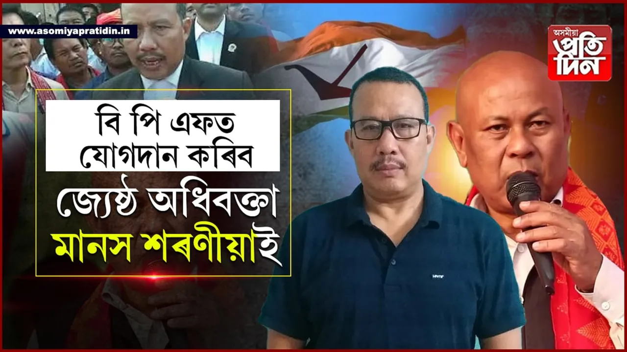 অচিৰেই  বি পি এফ লৈ গুৱাহাটী উচ্চ ন্যায়ালয়ৰ জ্যেষ্ঠ অধিবক্তা মানস শৰণীয়া... 