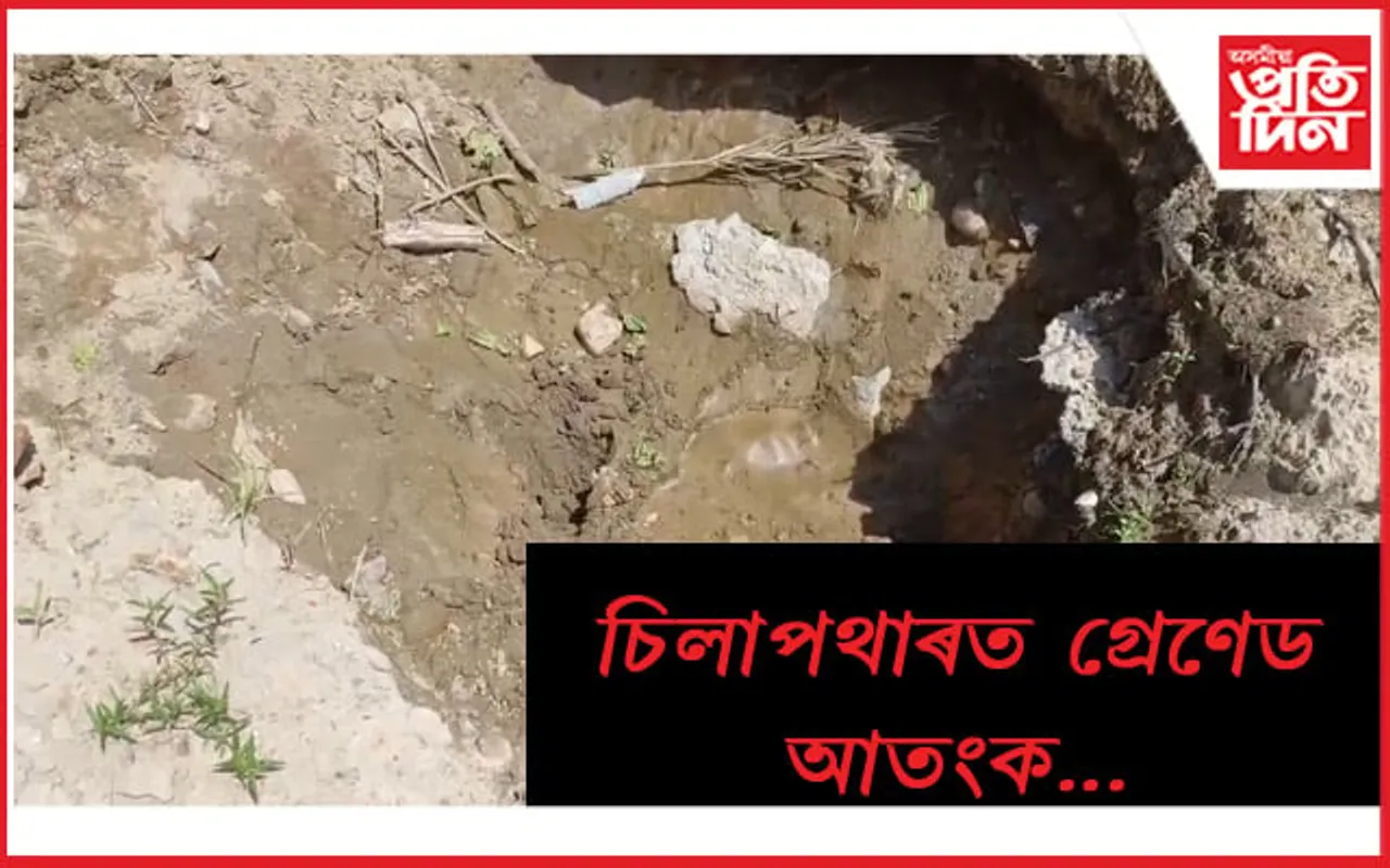 চিলাপথাৰত গ্ৰেণেড উদ্ধাৰঃ আতংকিত ৰাইজ