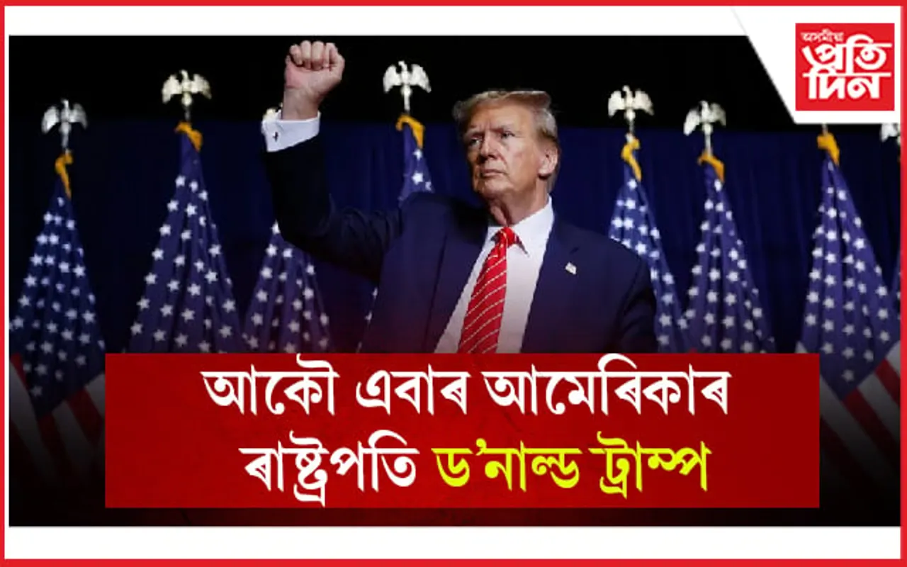 আমেৰিকাৰ ৪৭ সংখ্যক ৰাষ্ট্ৰপতি ৰূপে নিৰ্বাচিত ড'নাল্ড ট্ৰাম্প...