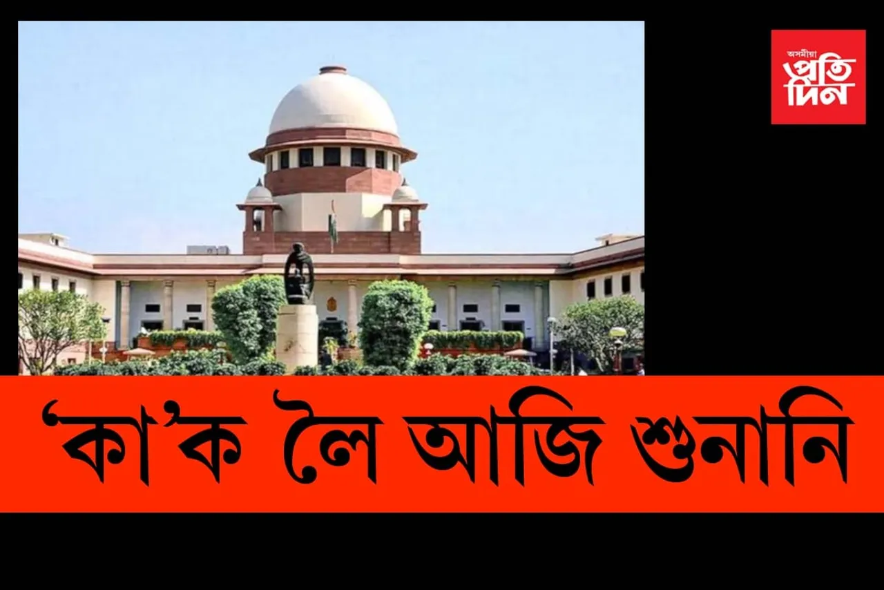 ‘কা’ক লৈ উচ্চতম ন্যায়ালয়ত আজি প্ৰথম শুনানি…