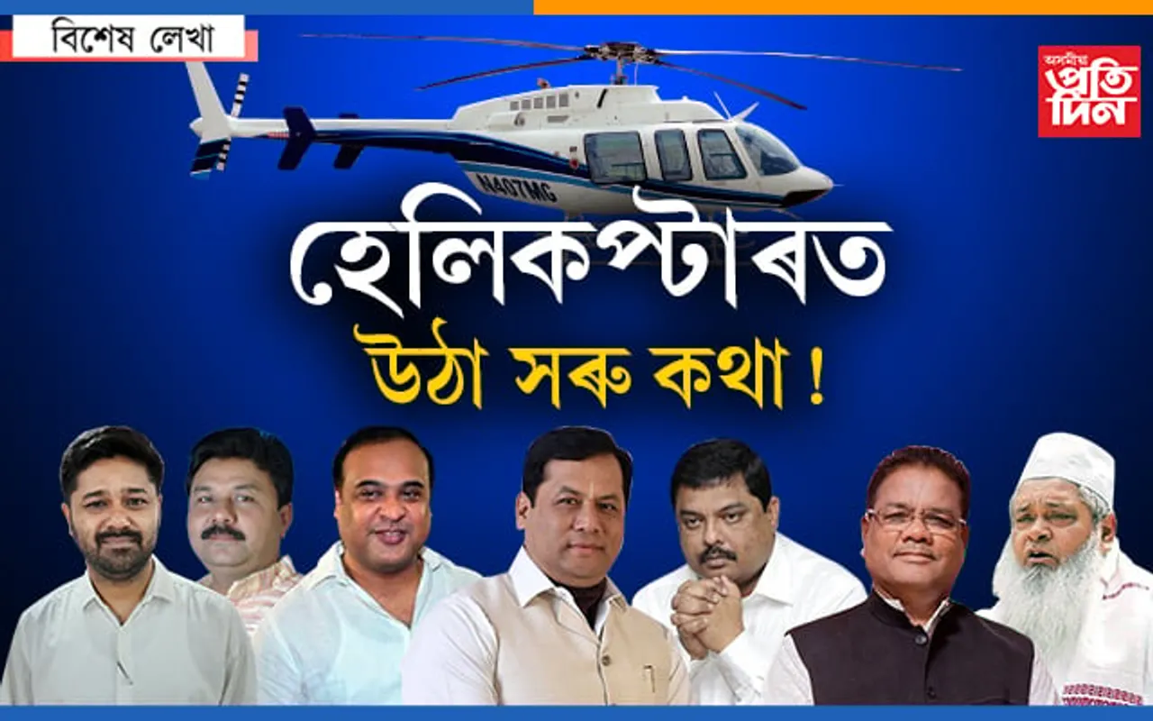 আমাৰ নেতাৰ আছে কোটি টকা, হেলিকপ্টাৰত উঠাতো সৰু কথা…