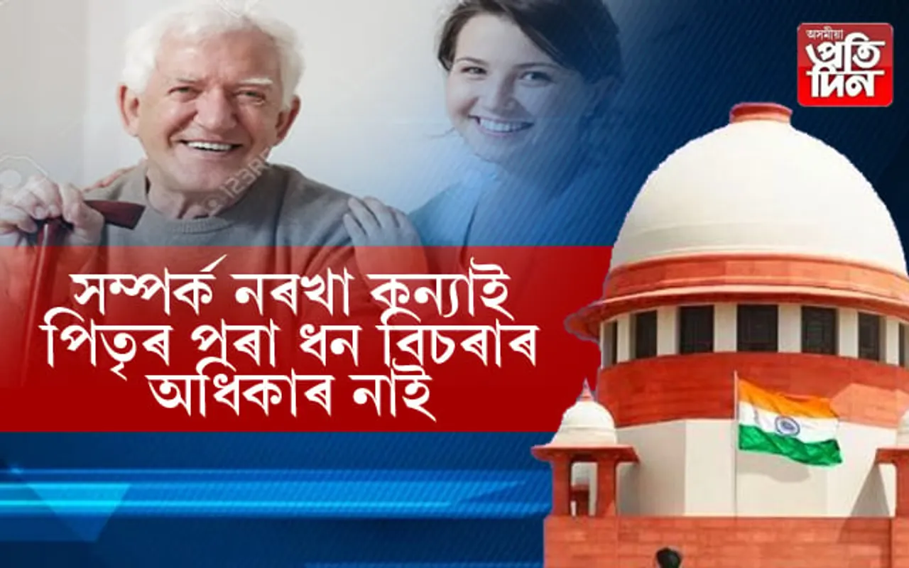যদিহে দীৰ্ঘ সময় সম্পৰ্ক নাই তেনেহলে কন্যাই পিতৃৰ পৰা বিচাৰিব নোৱাৰিব ধনঃ উচ্চতম ন্যায়ালয়…