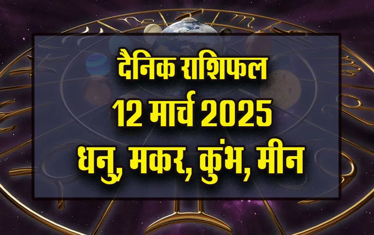 Aaj-ka-Rashifal-12-March-2025-Dhanu-Makar-Kumbh-Meen-Daily-Horoscope-in-Hindi
