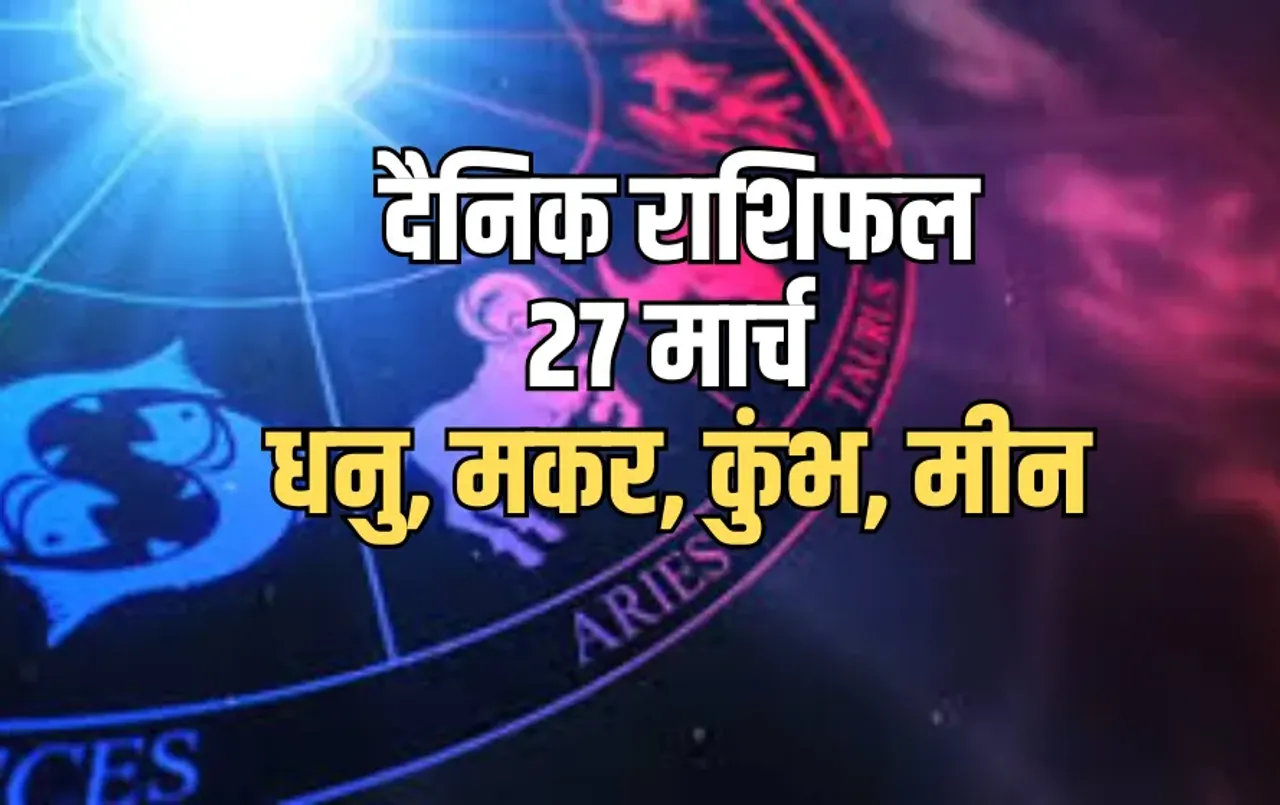 Aaj ka Rashifal 27 March Dhanu Makar Kumbh Meen