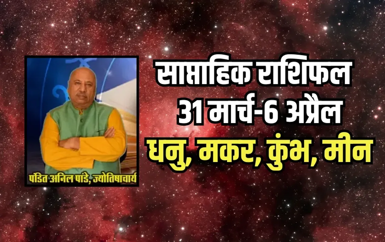weekly horoscope 31 march -6 april 2025 dhanu , makar, kumbh, meen saptahik rashifal astrology hindi news