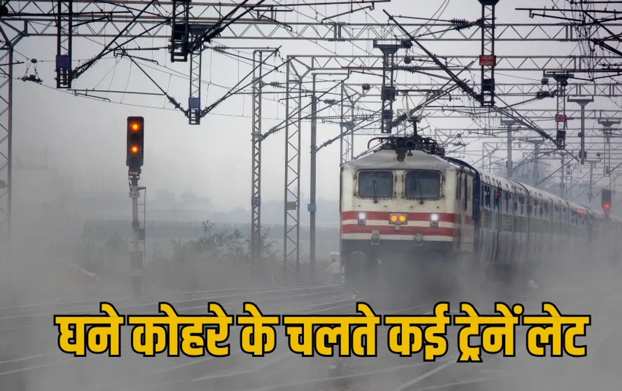 घने कोहरे के चलते कई ट्रेनें लेट