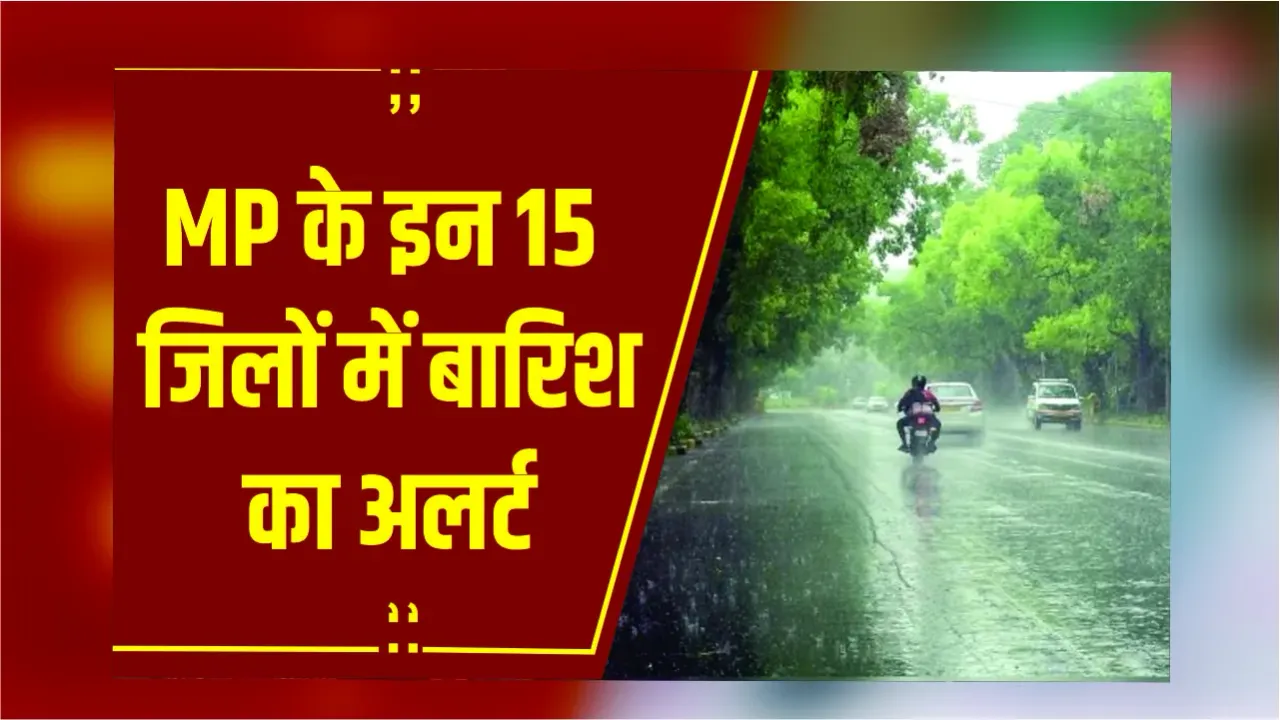 MP Weather: MP के इन 15 जिलों में बारिश का अलर्ट, अगले 24 घंटे में 2.5 से 4.5 इंच बारिश संभव