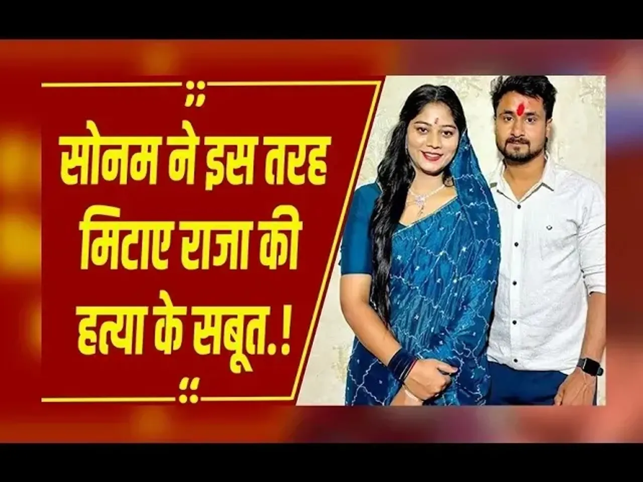 Indore : राजा रघुवंशी हत्या कांड में बड़ा खुलासा, सोनम ने इस तरह मिटाये ​थे सबूत...