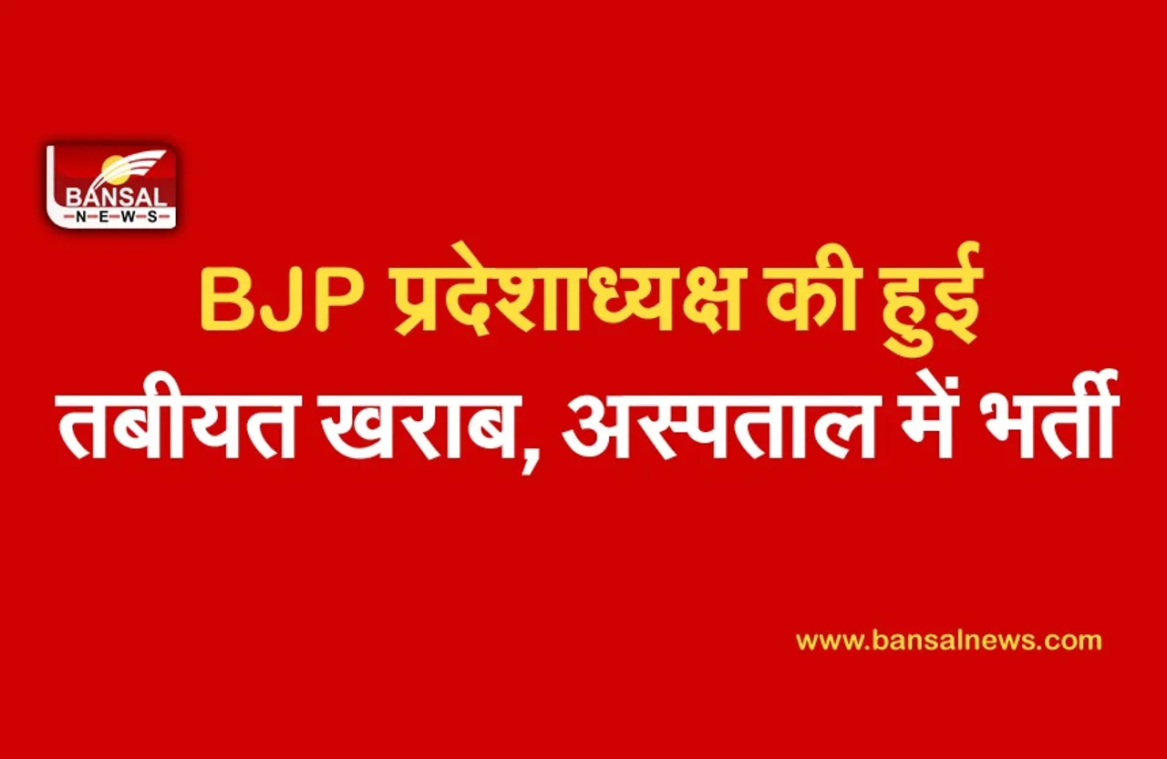 BJP State President Health: बीजेपी प्रदेशाध्यक्ष को सीने में दर्द के बाद अस्पताल में कराया गया भर्ती