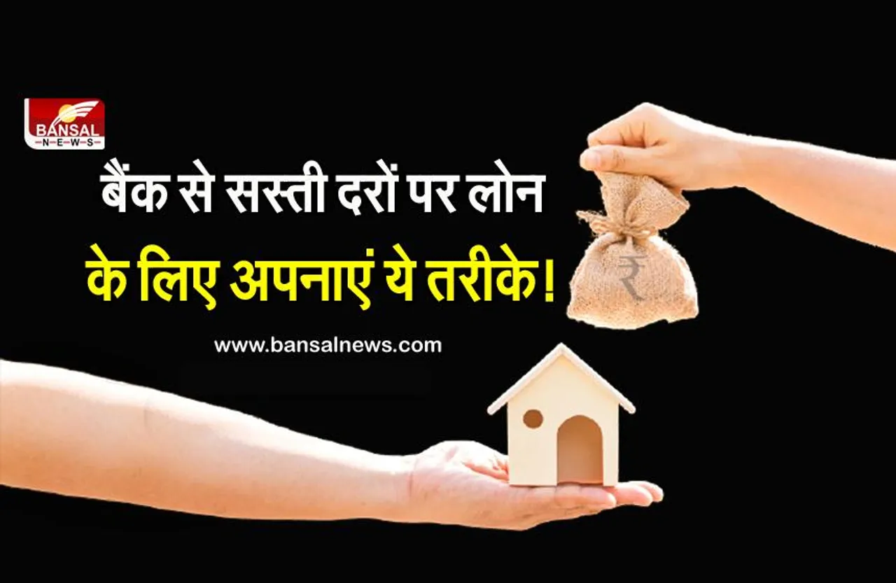 Bank Loan: कम इंटरेस्ट रेट पर लेना चाहते हैं लोन, तो अपनाएं ये टिप्स