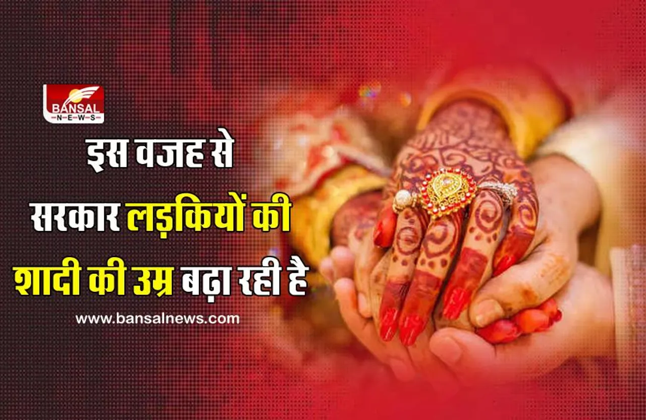 Minimum marriage age: लड़कियों की शादी की उम्र में बड़ा बदलाव क्यों कर रही है सरकार! जानिए क्या होगा इसका असर