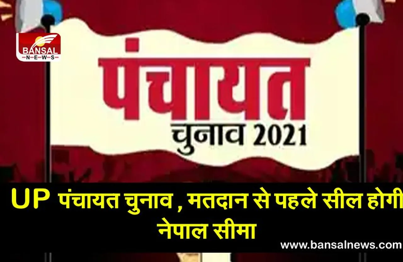 UP Panchayat Chunav : उत्तर प्रदेश में पंचायत चुनाव के मतदान से 48 घंटे पहले सील होगी नेपाल सीमा