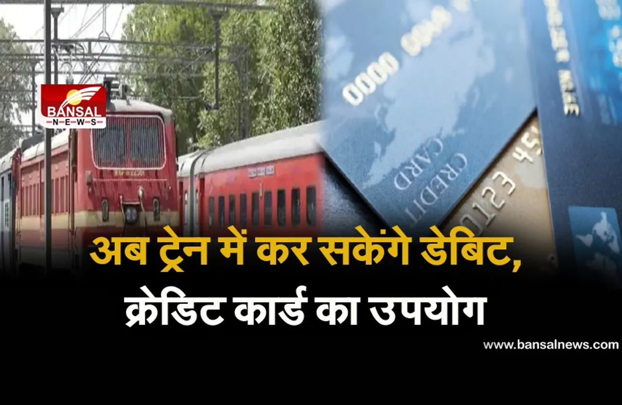 Debit Credit Card: अब ट्रेन में यात्री कर सकेंगे डेबिट, क्रेडिट कार्ड का उपयोग, मिलेगी सहूलियत