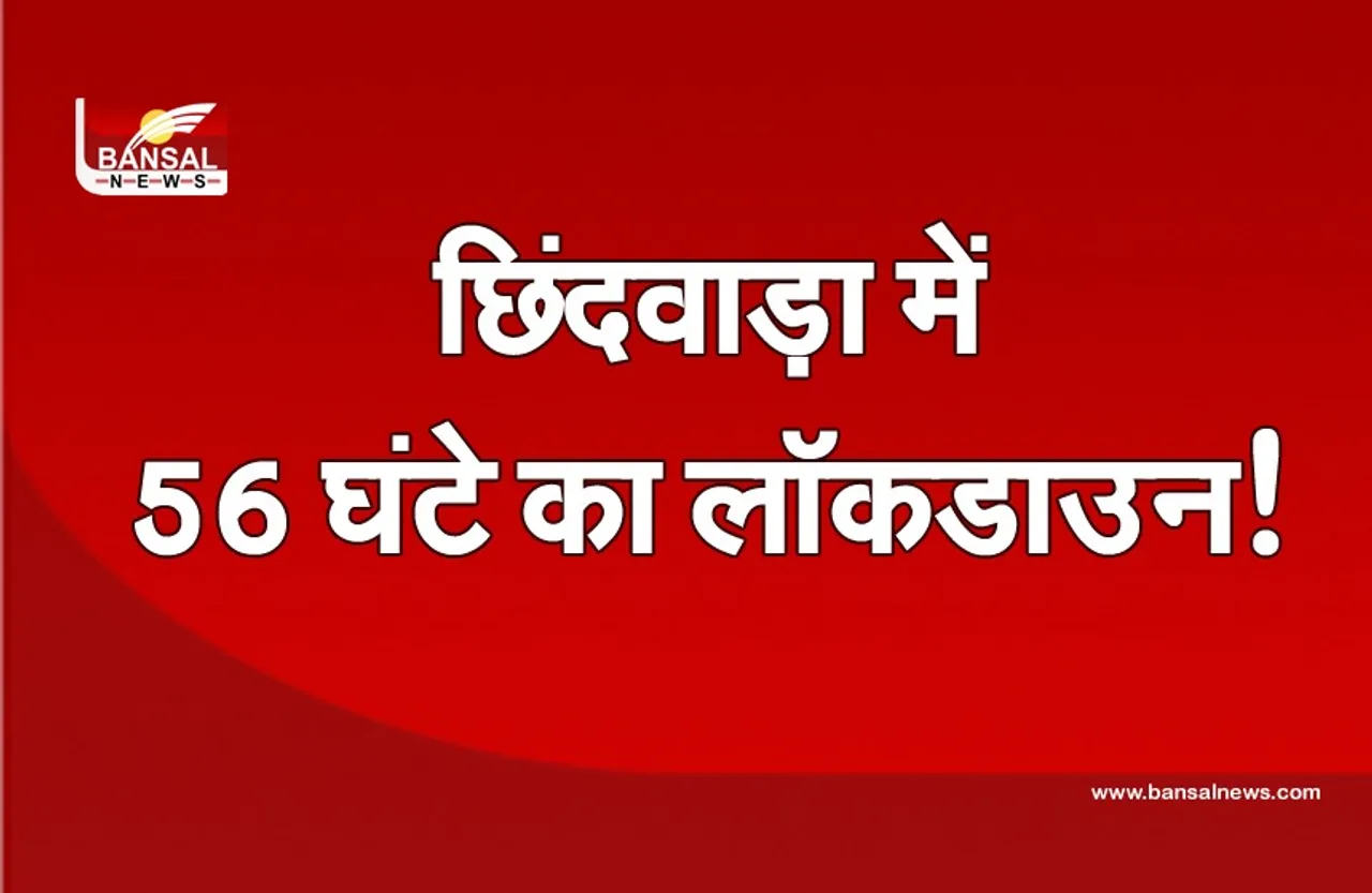 छिंदवाड़ा में 56 घंटे का लॉकडाउन! जिला क्राइसेस कमेटी की बैठक में बड़ा फैसला