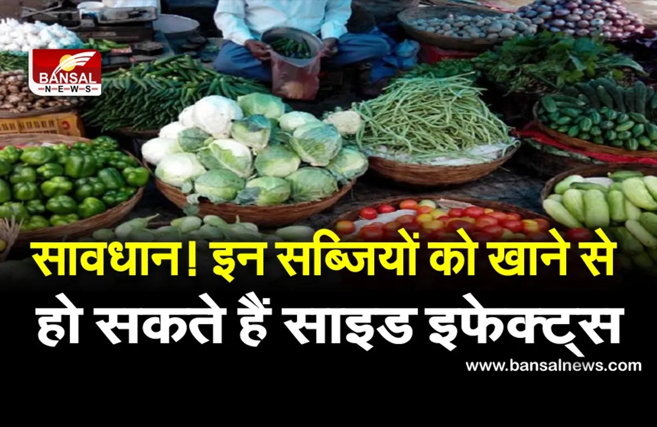 सावधान! इन सब्जियों को खाने से हो सकते हैं साइड इफेक्ट्स