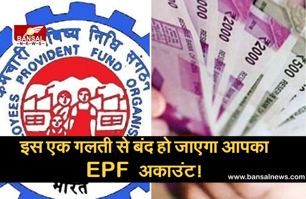 आपकी इस एक गलती से बंद हो सकता है EPF अकाउंट, इसलिये हमेशा ध्यान रखें ये बात