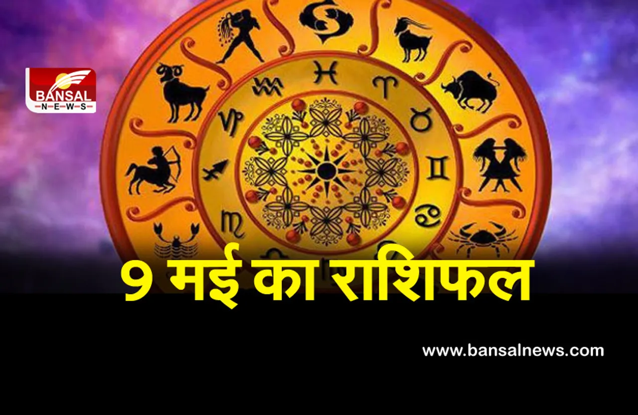 9 May Horoscope : किसके लिए है खास