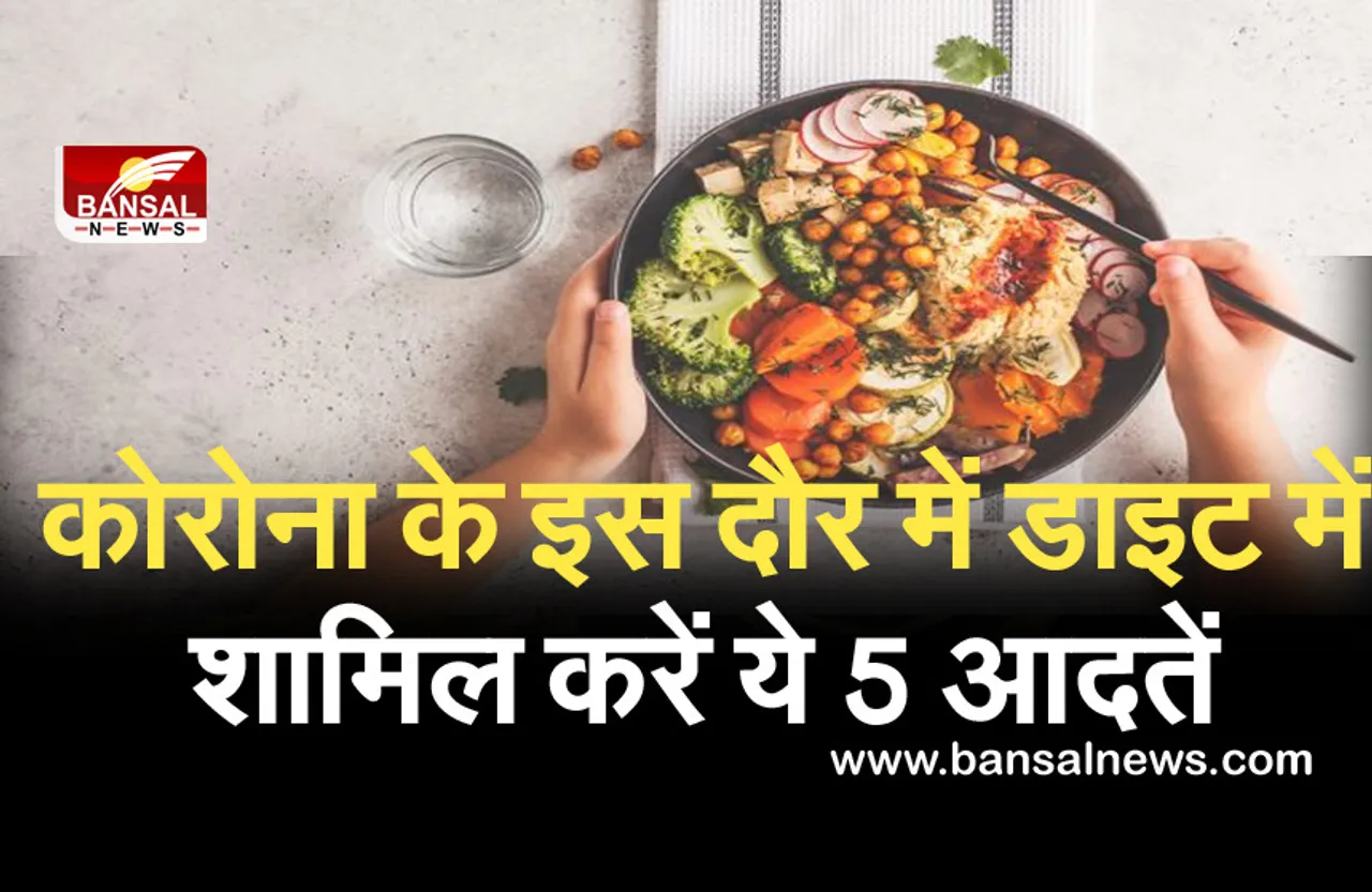 कोरोना के इन दौर में डाइट में शामिल करें ये 5 आदतें, हेल्दी के साथ रहेंगे फिट